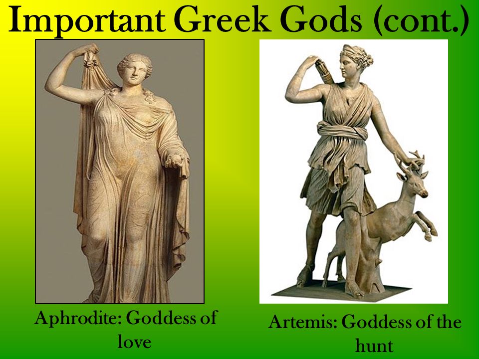 Important Greek Gods (cont.) Aphrodite: Goddess of love Artemis: Goddess of the hunt