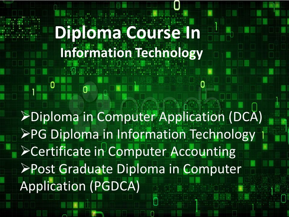 Diploma Course In Information Technology  Diploma in Computer Application (DCA)  PG Diploma in Information Technology  Certificate in Computer Accounting  Post Graduate Diploma in Computer Application (PGDCA)