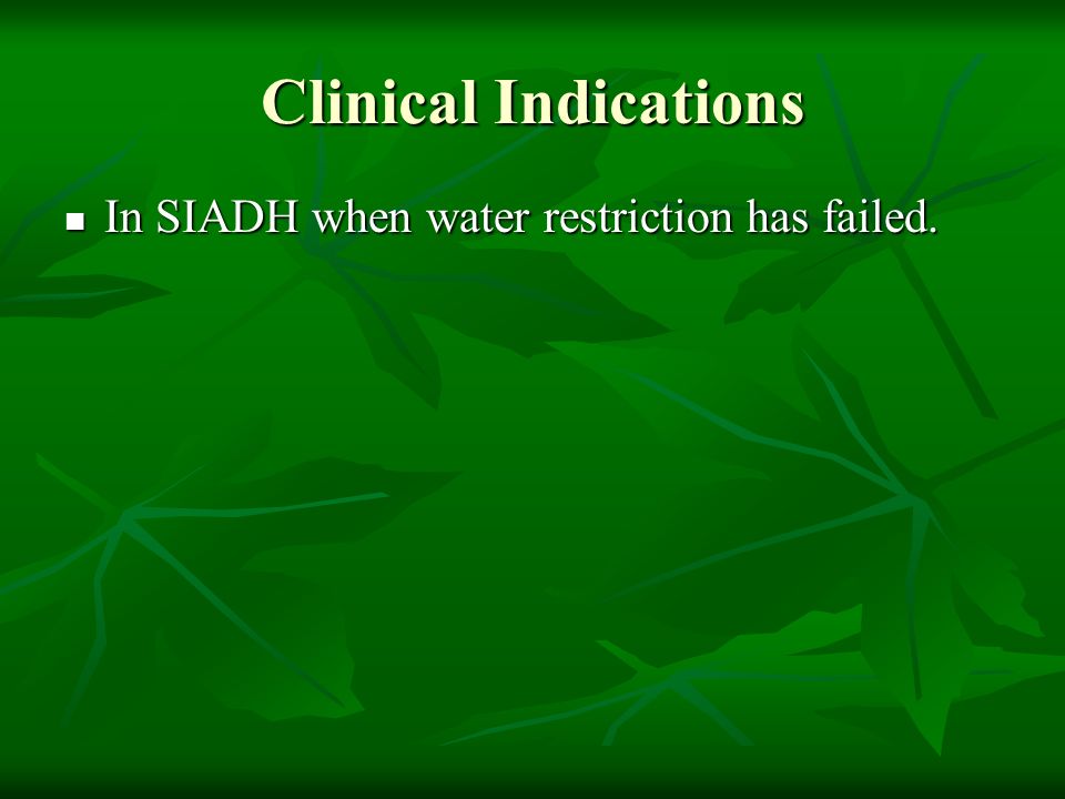 Clinical Indications In SIADH when water restriction has failed.