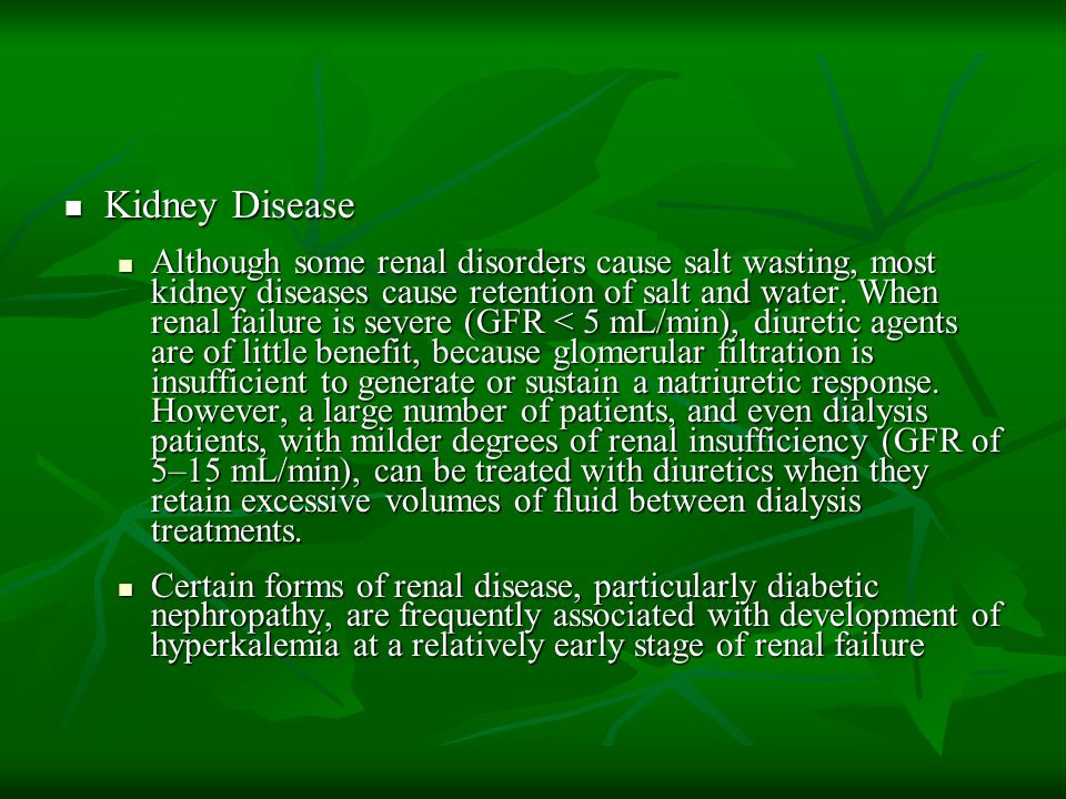 Kidney Disease Kidney Disease Although some renal disorders cause salt wasting, most kidney diseases cause retention of salt and water.