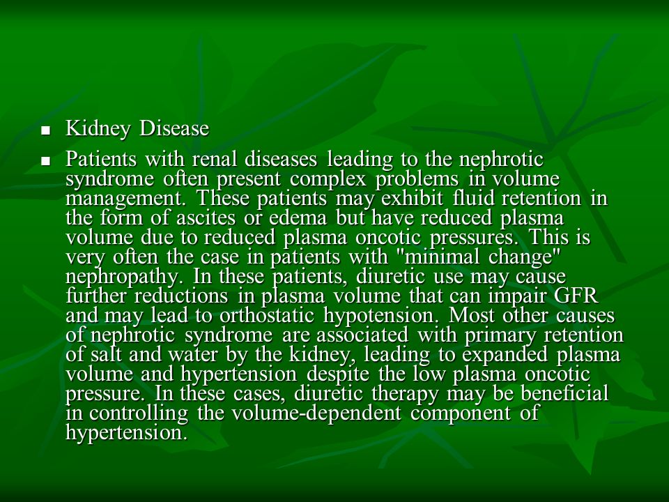 Kidney Disease Kidney Disease Patients with renal diseases leading to the nephrotic syndrome often present complex problems in volume management.