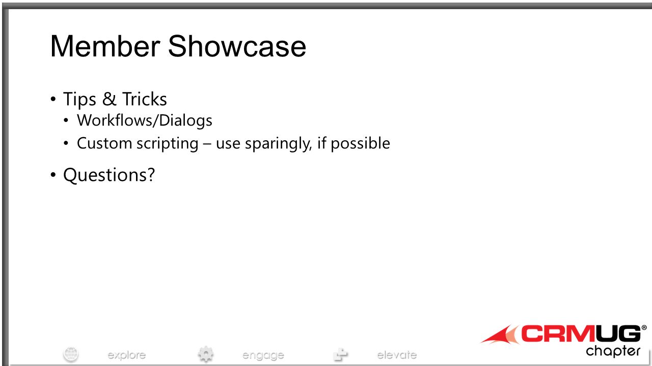 exploreengageelevate Member Showcase Tips & Tricks Workflows/Dialogs Custom scripting – use sparingly, if possible Questions