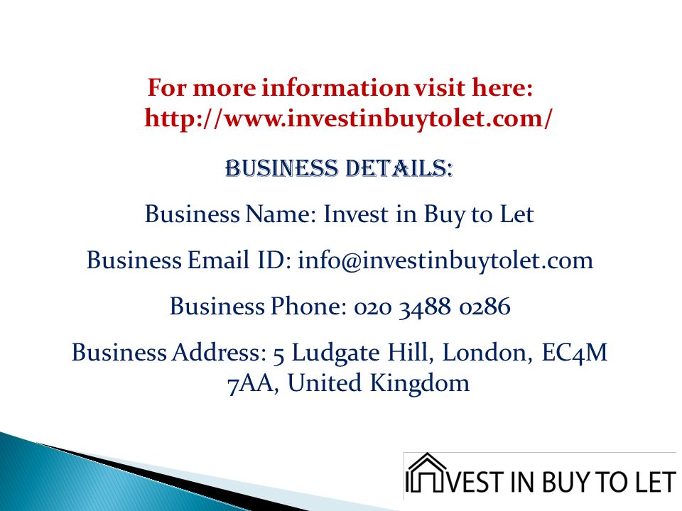 For more information visit here:   Business Details: Business Name: Invest in Buy to Let Business  ID: Business Phone: Business Address: 5 Ludgate Hill, London, EC4M 7AA, United Kingdom