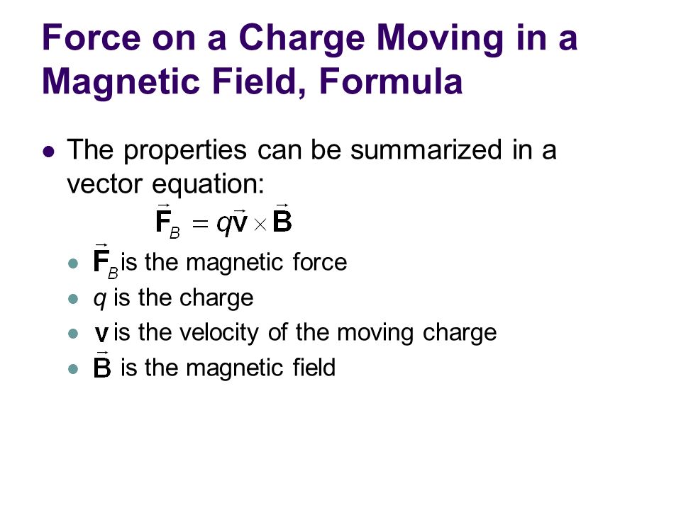 Chapter 29 Magnetic Fields. Force on a Charge Moving in a Magnetic Field,  Formula The properties can be summarized in a vector equation: is the  magnetic. - ppt download
