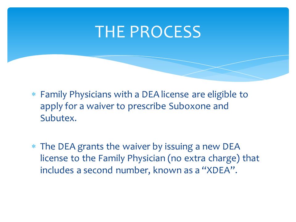  Family Physicians with a DEA license are eligible to apply for a waiver to prescribe Suboxone and Subutex.