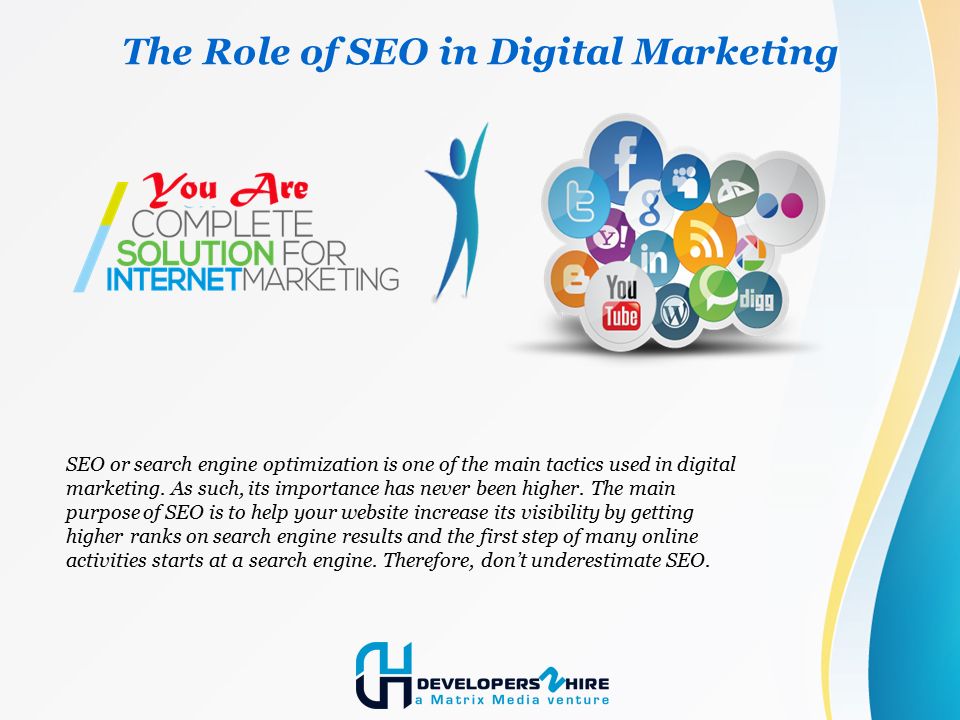 The Role of SEO in Digital Marketing SEO or search engine optimization is one of the main tactics used in digital marketing.