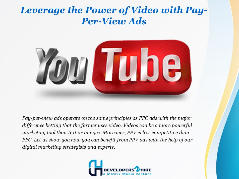 Leverage the Power of Video with Pay- Per-View Ads Pay-per-view ads operate on the same principles as PPC ads with the major difference betting that the former uses video.
