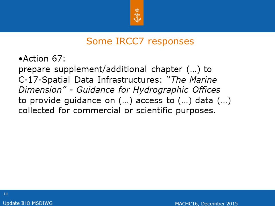 11 MACHC16, December 2015 Update IHO MSDIWG Action 67: prepare supplement/additional chapter (…) to C-17-Spatial Data Infrastructures: The Marine Dimension - Guidance for Hydrographic Offices to provide guidance on (…) access to (…) data (…) collected for commercial or scientific purposes.