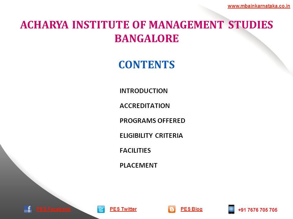 ACHARYA INSTITUTE OF MANAGEMENT STUDIES BANGALORE PES TwitterPES Blog   PES Facebook CONTENTS INTRODUCTION ACCREDITATION PROGRAMS OFFERED ELIGIBILITY CRITERIA FACILITIES PLACEMENT