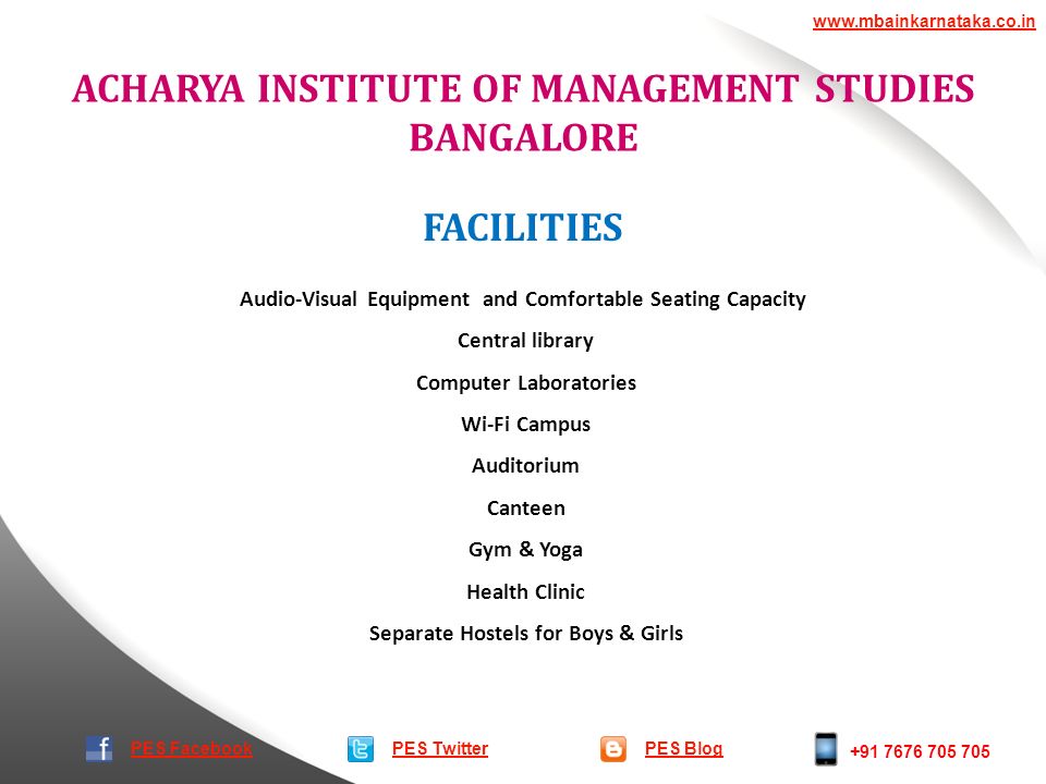 ACHARYA INSTITUTE OF MANAGEMENT STUDIES BANGALORE PES TwitterPES Blog   PES Facebook FACILITIES Audio-Visual Equipment and Comfortable Seating Capacity Central library Computer Laboratories Wi-Fi Campus Auditorium Canteen Gym & Yoga Health Clinic Separate Hostels for Boys & Girls