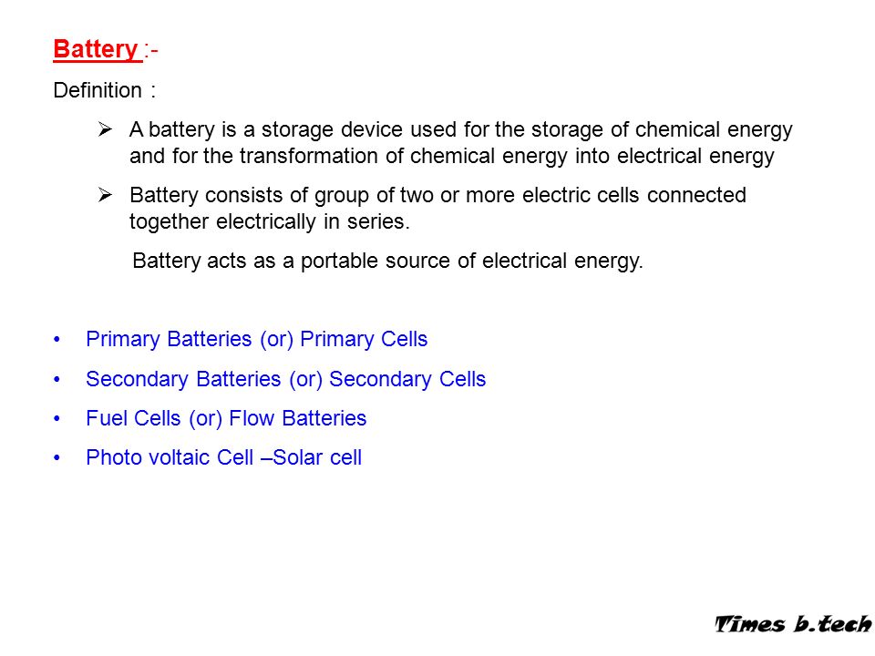 BATTERIES. Battery :- Definition :  A battery is a storage device used for  the storage of chemical energy and for the transformation of chemical  energy. - ppt download