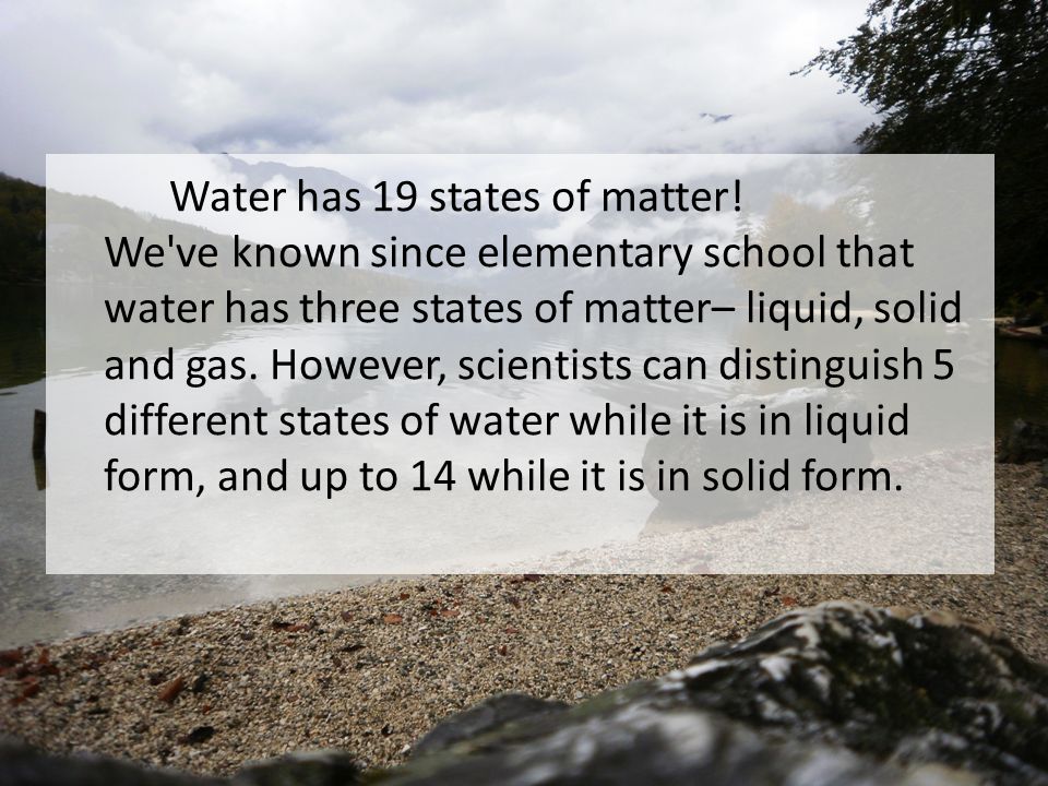 Water has 19 states of matter.