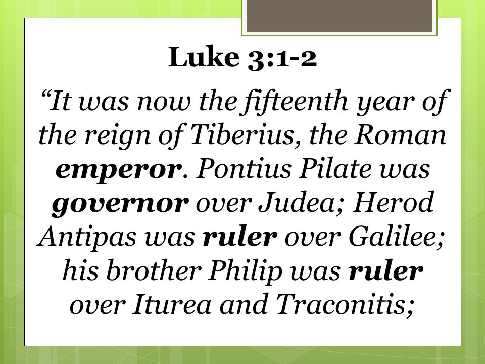 Luke 3:1-2 It was now the fifteenth year of the reign of Tiberius, the Roman emperor.