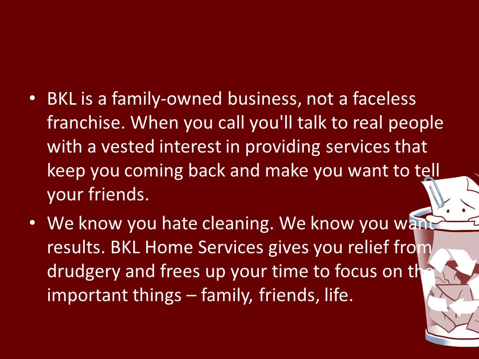 BKL is a family-owned business, not a faceless franchise.