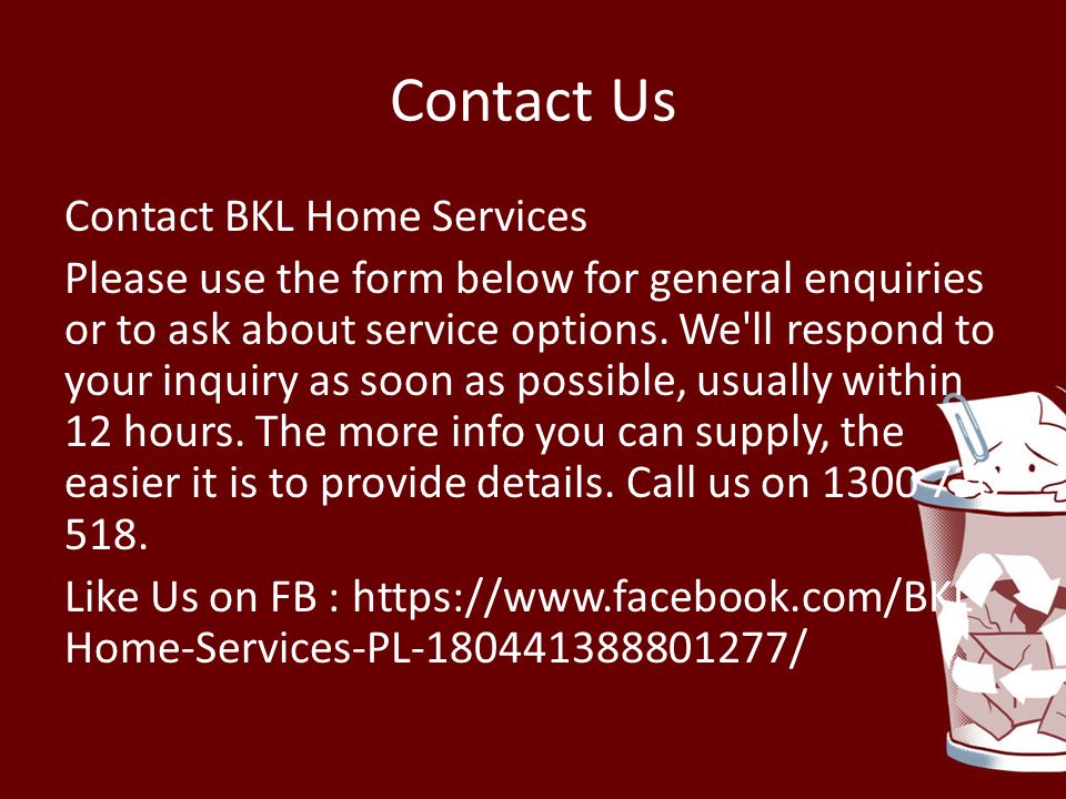 Contact Us Contact BKL Home Services Please use the form below for general enquiries or to ask about service options.