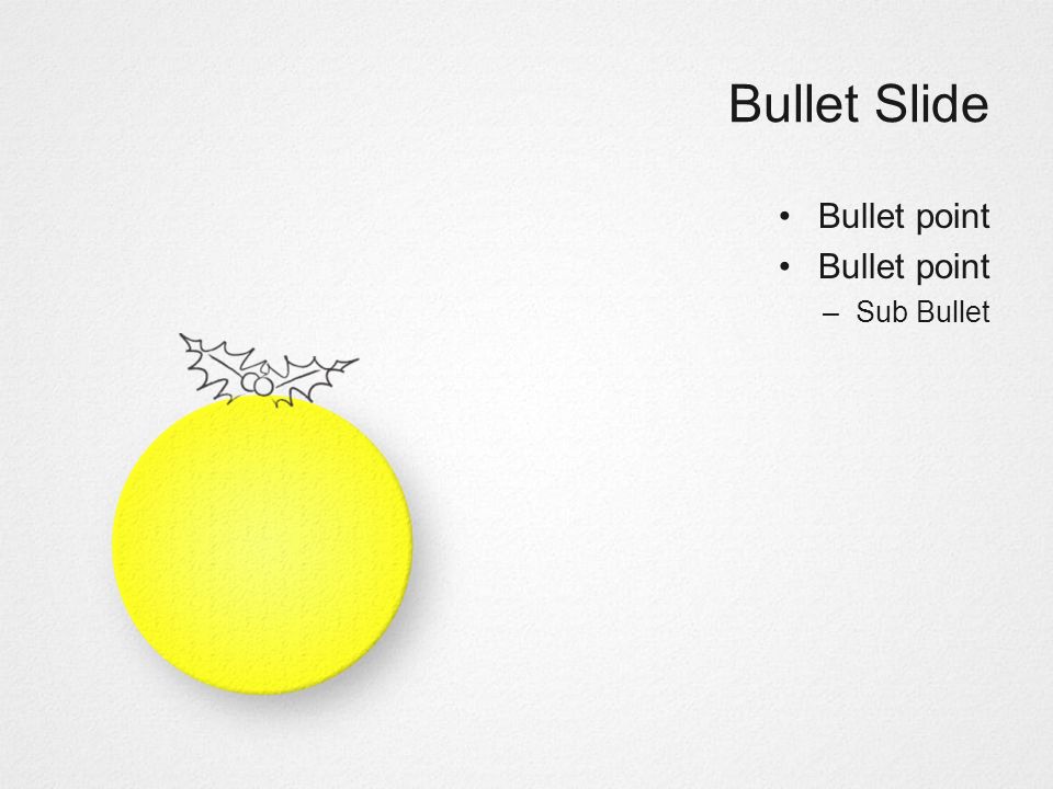 Bullet Slide Bullet point –Sub Bullet