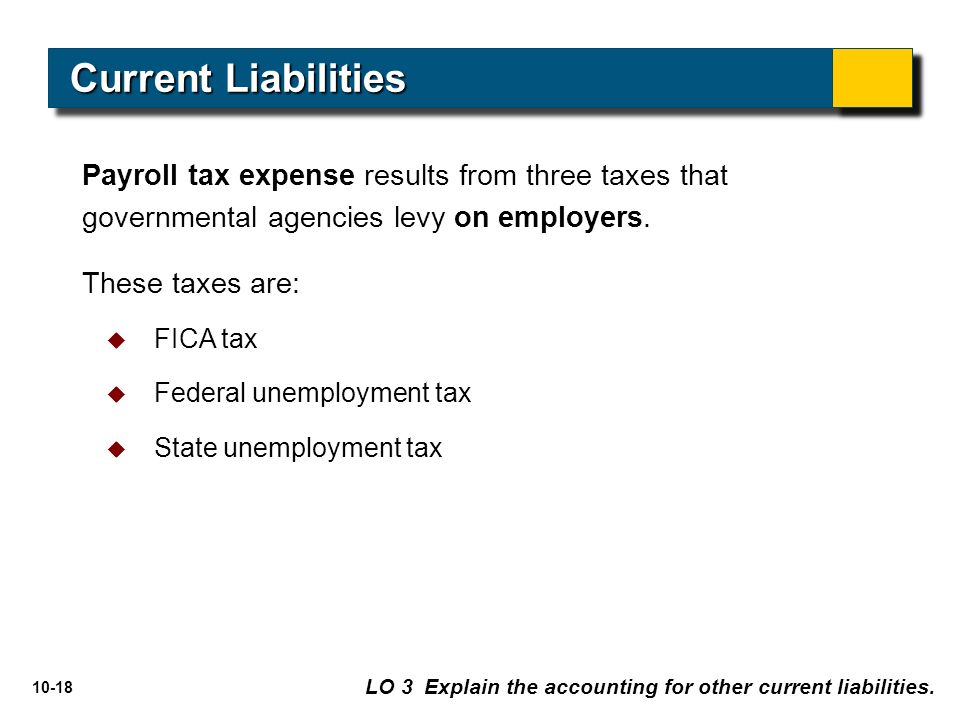 10-18 Payroll tax expense results from three taxes that governmental agencies levy on employers.