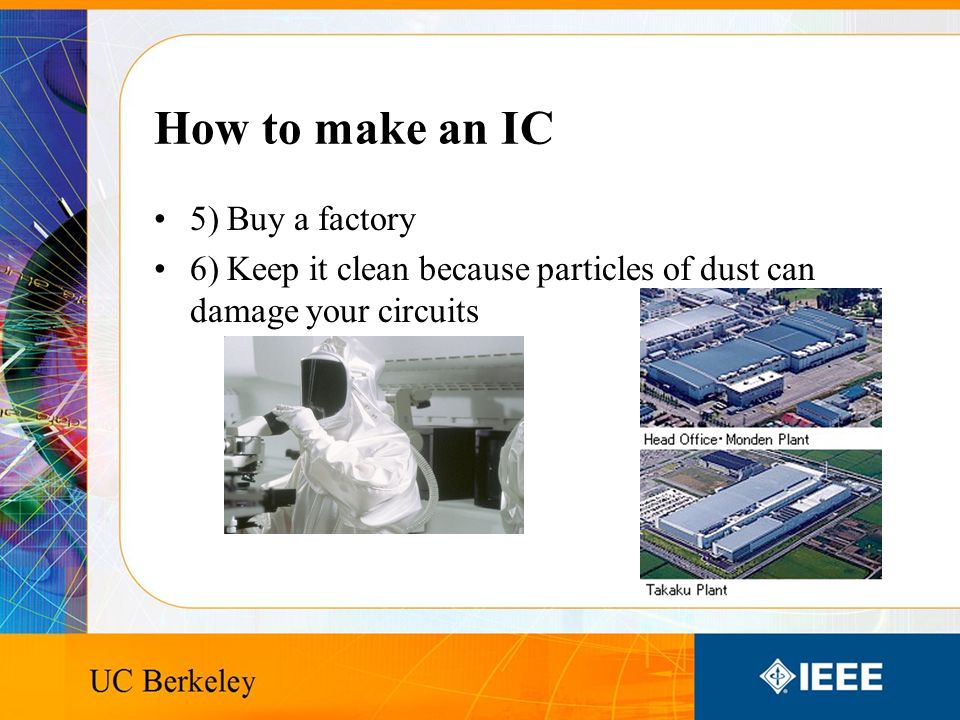 How to make an IC 5) Buy a factory 6) Keep it clean because particles of dust can damage your circuits