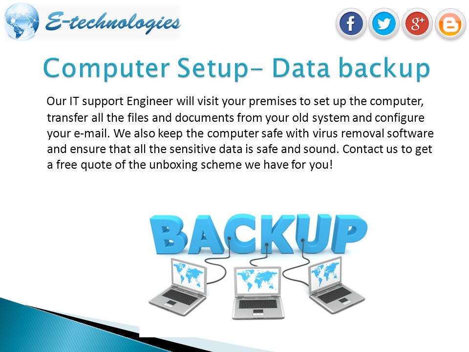 Our IT support Engineer will visit your premises to set up the computer, transfer all the files and documents from your old system and configure your  .