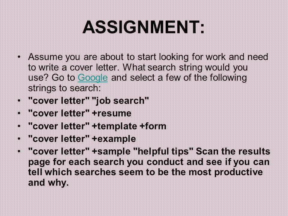 ASSIGNMENT: Assume you are about to start looking for work and need to write a cover letter.