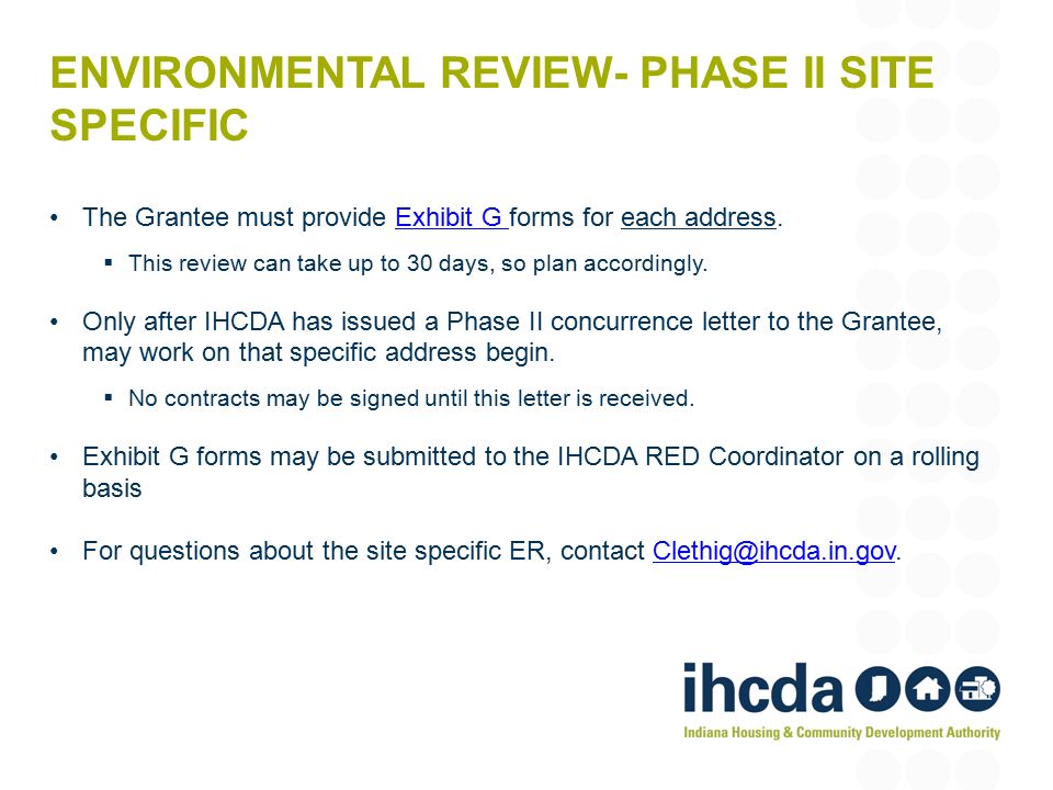 ENVIRONMENTAL REVIEW- PHASE II SITE SPECIFIC The Grantee must provide Exhibit G forms for each address.Exhibit G  This review can take up to 30 days, so plan accordingly.