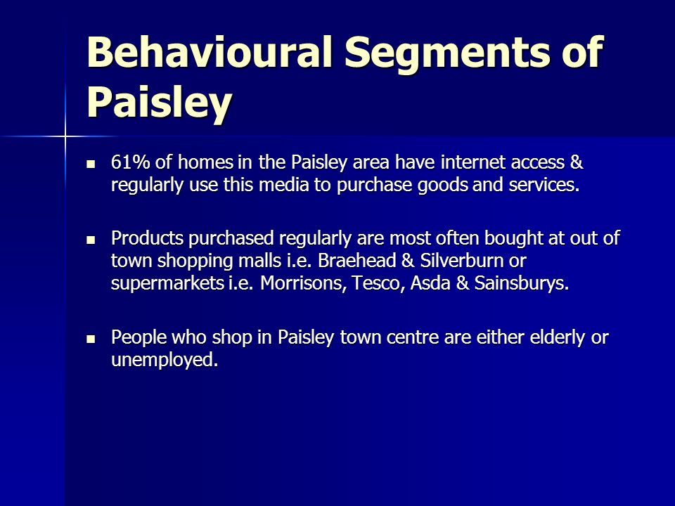 Behavioural Segments of Paisley 61% of homes in the Paisley area have internet access & regularly use this media to purchase goods and services.