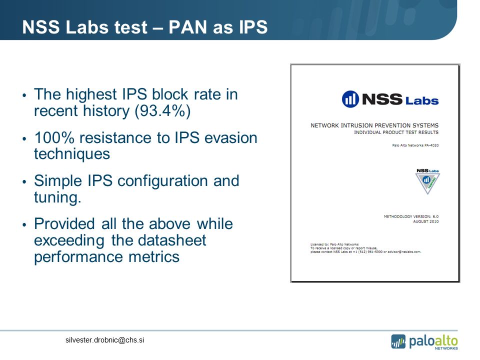 NSS Labs test – PAN as IPS The highest IPS block rate in recent history (93.4%) 100% resistance to IPS evasion techniques Simple IPS configuration and tuning.