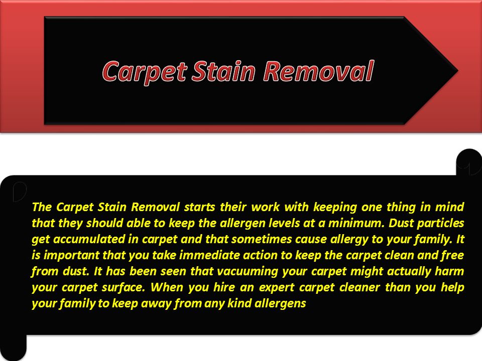The Carpet Stain Removal starts their work with keeping one thing in mind that they should able to keep the allergen levels at a minimum.