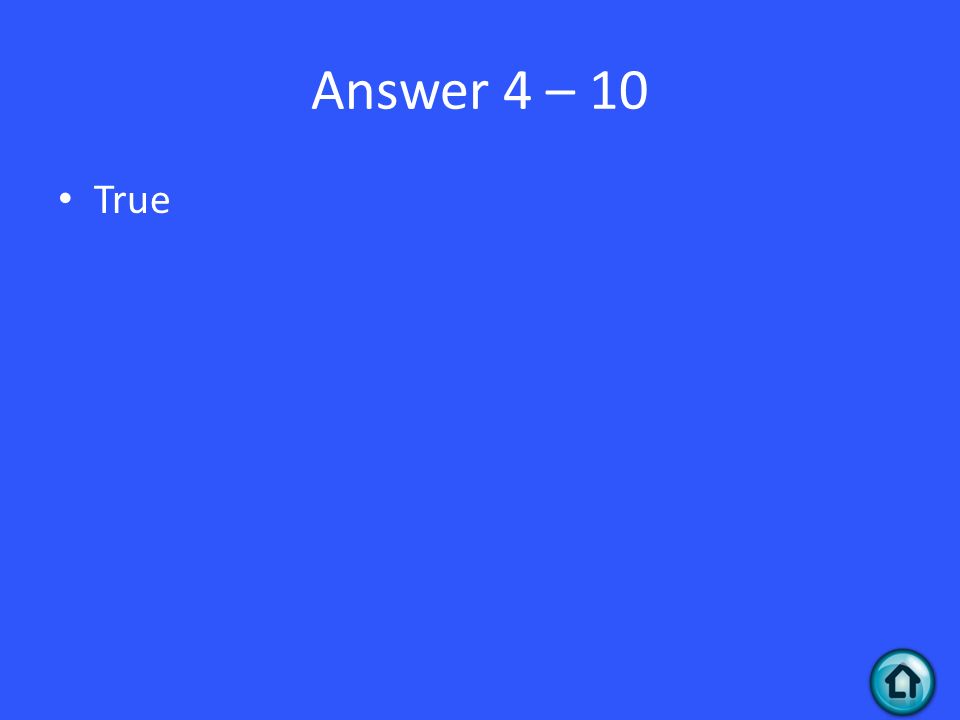 Answer 4 – 10 True