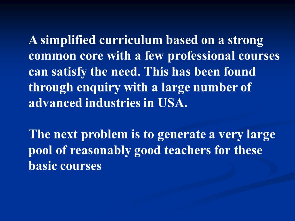 A simplified curriculum based on a strong common core with a few professional courses can satisfy the need.