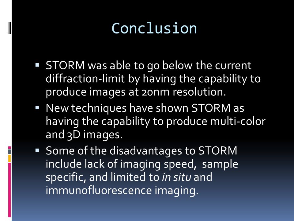 Conclusion  STORM was able to go below the current diffraction-limit by having the capability to produce images at 20nm resolution.