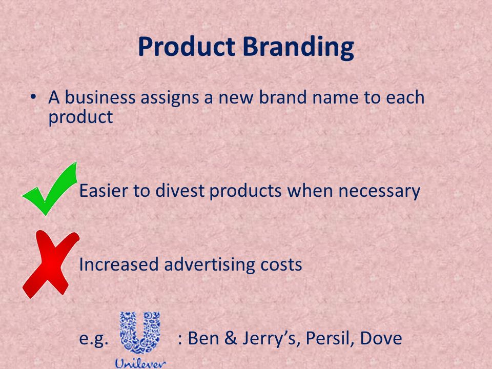 Product Branding A business assigns a new brand name to each product Easier to divest products when necessary Increased advertising costs e.g.