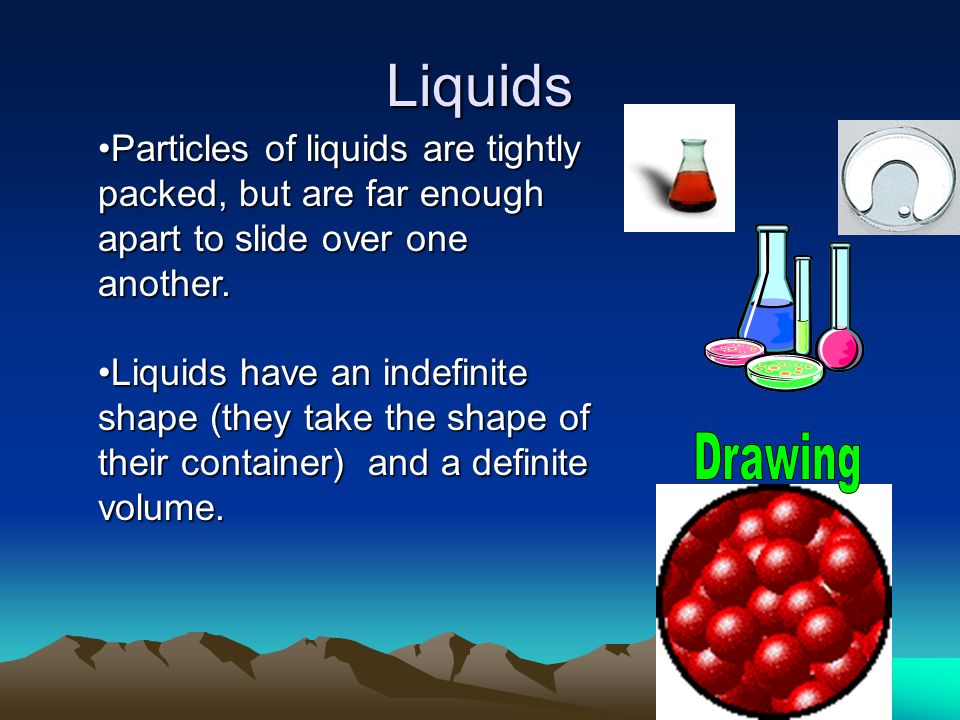 Liquids Particles of liquids are tightly packed, but are far enough apart to slide over one another.Particles of liquids are tightly packed, but are far enough apart to slide over one another.