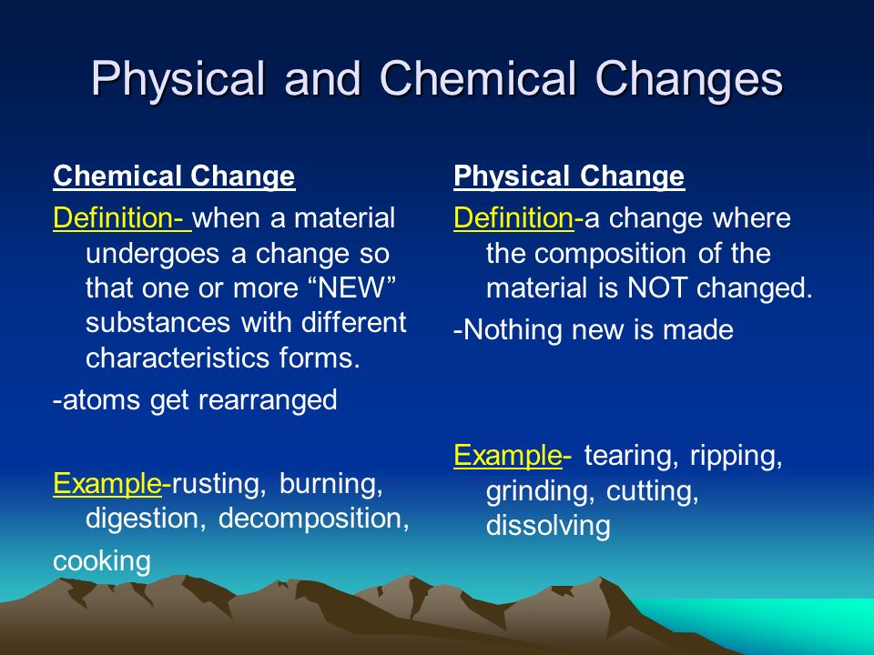 Physical and Chemical Changes Chemical Change Definition- when a material undergoes a change so that one or more NEW substances with different characteristics forms.