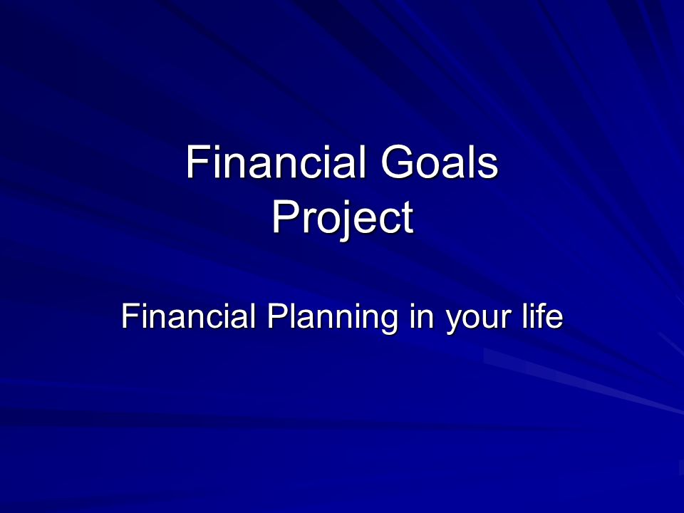 Financial Goals Project Financial Planning in your life