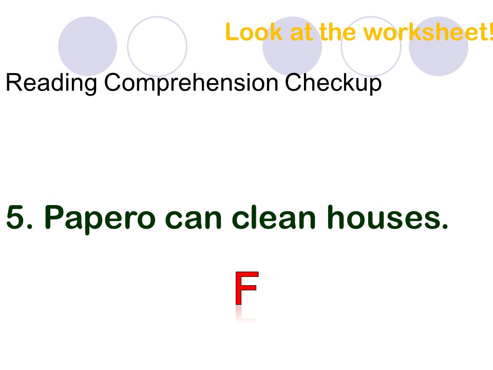 Look at the worksheet! 5. Papero can clean houses. Reading Comprehension Checkup