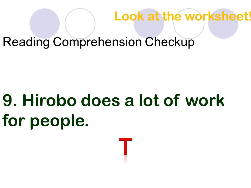 Look at the worksheet! 9. Hirobo does a lot of work for people. Reading Comprehension Checkup
