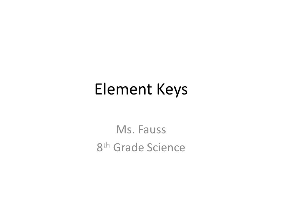 Element Keys Ms. Fauss 8 th Grade Science
