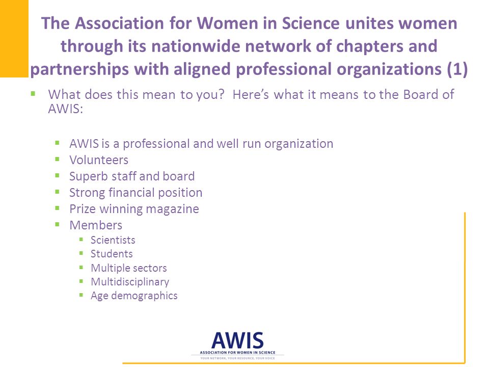 The Association for Women in Science unites women through its nationwide network of chapters and partnerships with aligned professional organizations (1)  What does this mean to you.