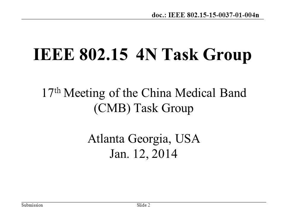 doc.: IEEE n SubmissionSlide 2 IEEE N Task Group 17 th Meeting of the China Medical Band (CMB) Task Group Atlanta Georgia, USA Jan.