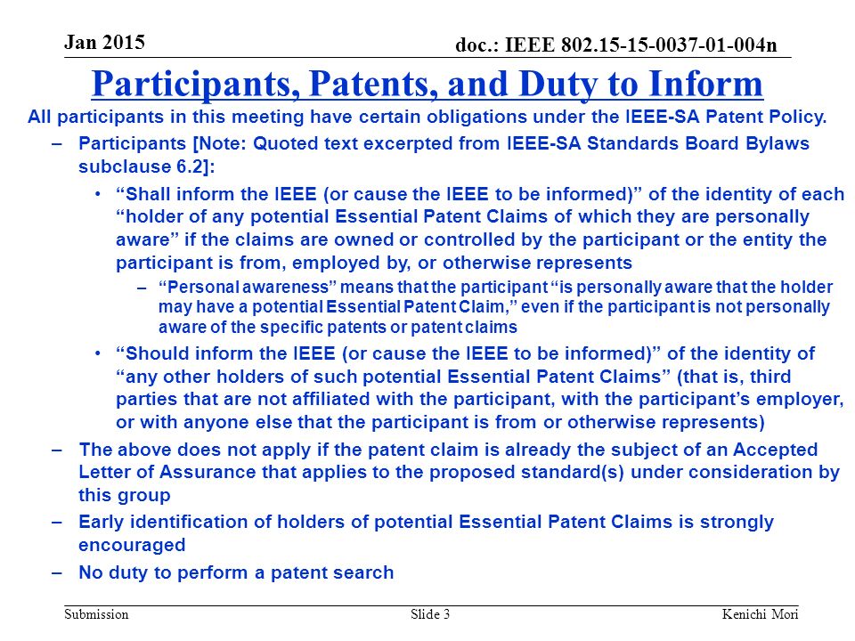 doc.: IEEE n Submission Jan 2015 Kenichi MoriSlide 3 Participants, Patents, and Duty to Inform All participants in this meeting have certain obligations under the IEEE-SA Patent Policy.