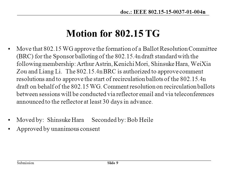 doc.: IEEE n Submission Motion for TG Move that WG approve the formation of a Ballot Resolution Committee (BRC) for the Sponsor balloting of the n draft standard with the following membership: Arthur Astrin, Kenichi Mori, Shinsuke Hara, WeiXia Zou and Liang Li.