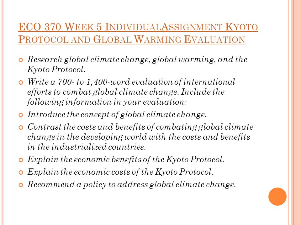 ECO 370 W EEK 5 I NDIVIDUAL A SSIGNMENT K YOTO P ROTOCOL AND G LOBAL W ARMING E VALUATION Research global climate change, global warming, and the Kyoto Protocol.