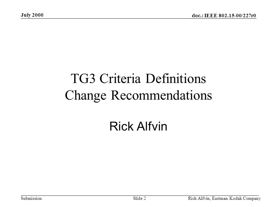 doc.: IEEE /227r0 Submission July 2000 Rick Alfvin, Eastman Kodak CompanySlide 2 TG3 Criteria Definitions Change Recommendations Rick Alfvin