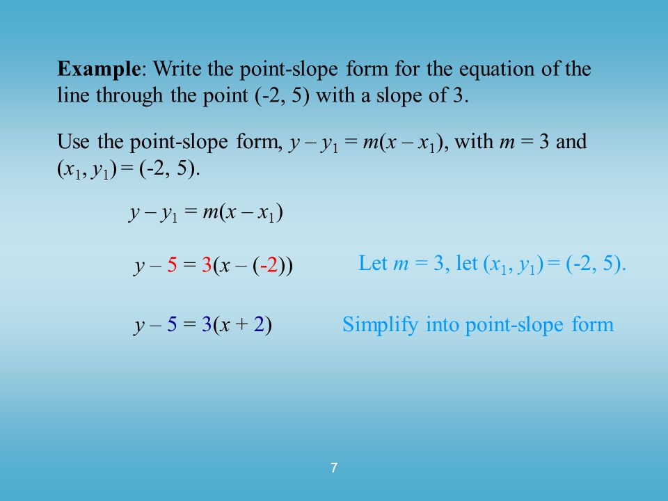 7 Example: Write the point-slope form for the equation of the line through the point (-2, 5) with a slope of 3.