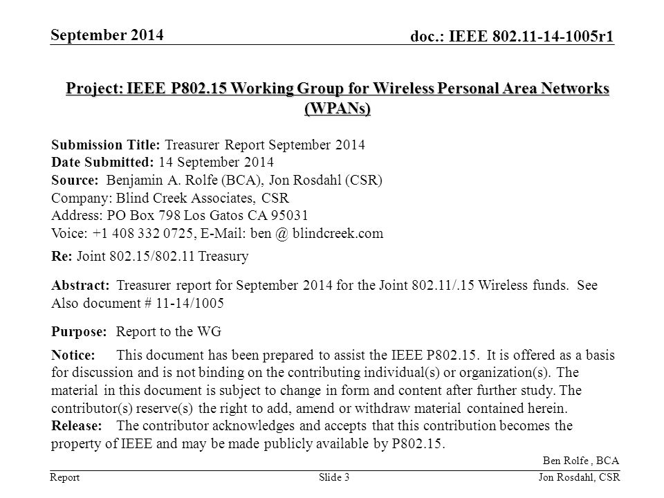 Report doc.: IEEE r1 September 2014 Slide 3 Project: IEEE P Working Group for Wireless Personal Area Networks (WPANs) Submission Title: Treasurer Report September 2014 Date Submitted: 14 September 2014 Source: Benjamin A.