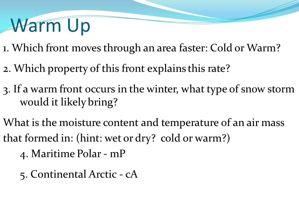 Warm Up 1. Which front moves through an area faster: Cold or Warm.
