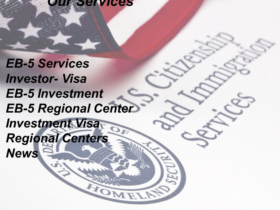 Our Services EB-5 Services Investor- Visa EB-5 Investment EB-5 Regional Center Investment Visa Regional Centers News