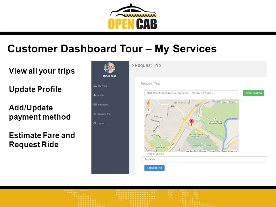Customer Dashboard Tour – My Services View all your trips Update Profile Add/Update payment method Estimate Fare and Request Ride