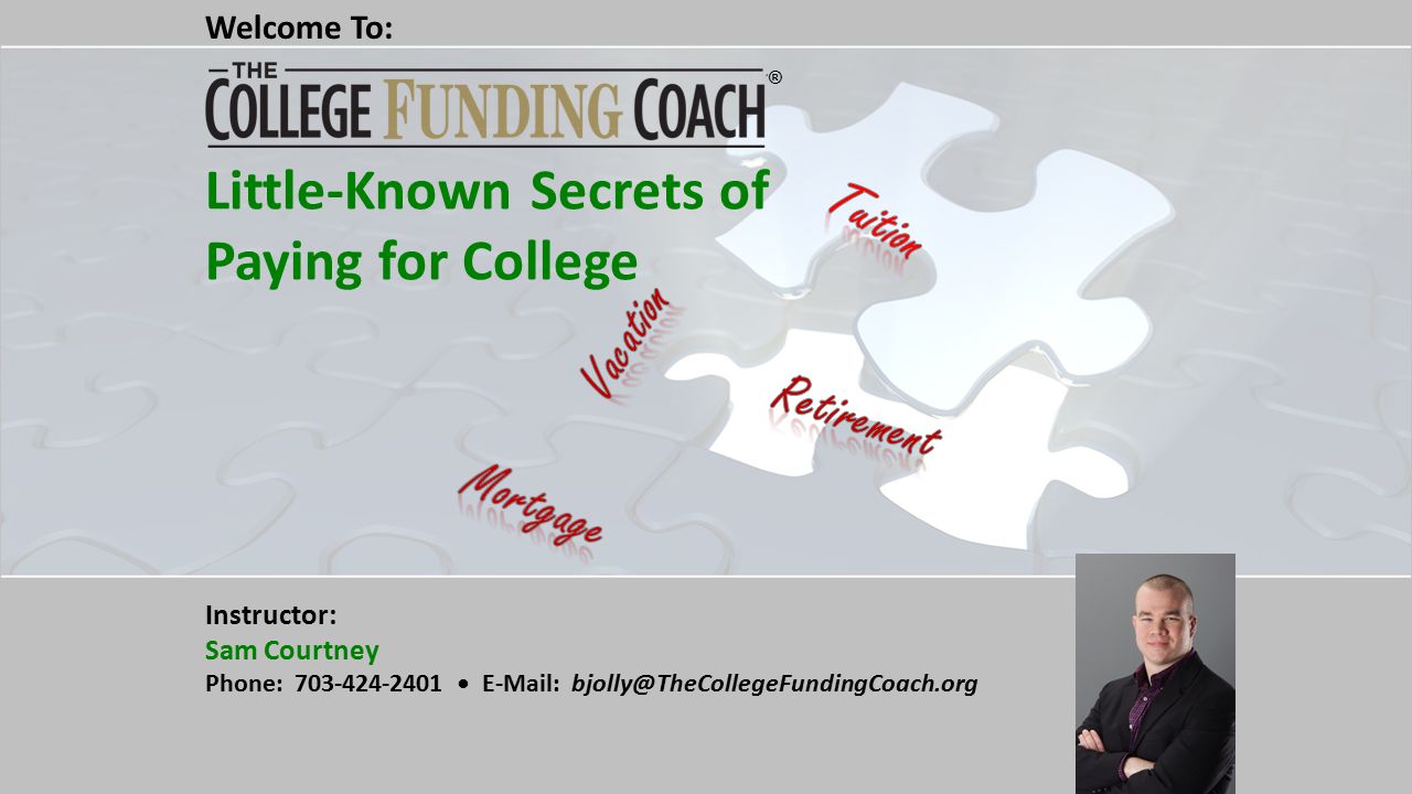 Little-Known Secrets of Paying for College Instructor: Sam Courtney Phone: Welcome To: ®